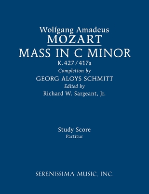 Mass in C minor, K.427/417a: Study score - Mozart, Wolfgang Amadeus, and Schmitt, Georg Aloys, and Sargeant, Richard W, Jr. (Editor)