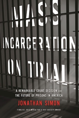 Mass Incarceration on Trial: A Remarkable Court Decision and the Future of Prisons in America - Simon, Jonathan