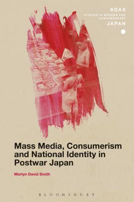 Mass Media, Consumerism and National Identity in Postwar Japan - Smith, Martyn David, and Gerteis, Christopher (Editor)