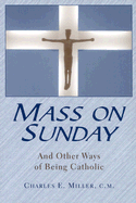 Mass on Sunday: And Other Ways of Being Catholic
