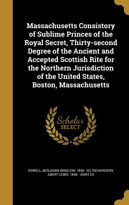 Massachusetts Consistory of Sublime Princes of the Royal Secret, Thirty-second Degree of the Ancient and Accepted Scottish Rite for the Northern Jurisdiction of the United States, Boston, Massachusetts - Rowell, Benjamin Winslow 1846- (Creator), and Richardson, Abert Lewis 1846- (Creator)