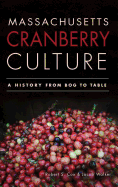 Massachusetts Cranberry Culture: A History from Bog to Table