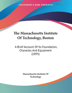 Massachusetts Institute of Technology, Boston. a Brief Account of Its Foundation, Character, and Equipment;