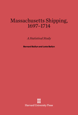 Massachusetts Shipping, 1697-1714: A Statistical Study - Bailyn, Bernard, and Bailyn, Lotte