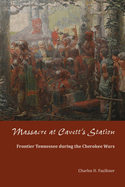 Massacre at Cavett's Station: Frontier Tennessee During the Cherokee Wars