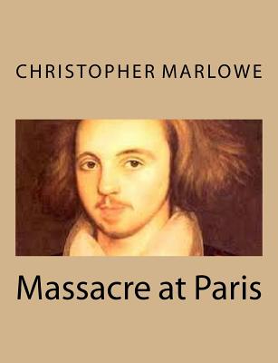 Massacre at Paris - Marlowe, Christopher, Professor