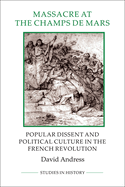 Massacre at the Champ de Mars: Popular Dissent and Political Culture in the French Revolution