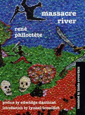 Massacre River: Novel - Philoctte, Ren, and Coverdale, Linda (Translated by), and Danticat, Edwidge (Contributions by)