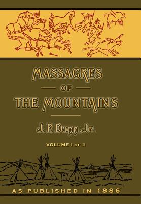 Massacres of the Mountains: A History of the Indian Wars of the Far West Volume I - Dunn, J P