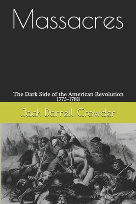 Massacres: The Dark Side of the American Revolution 1775-1783 - Crowder, Jack Darrell