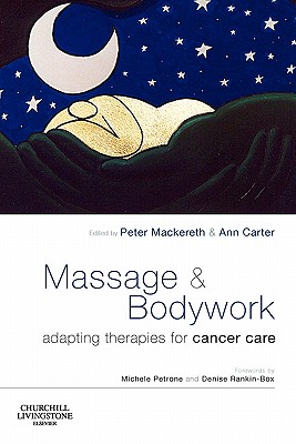 Massage and Bodywork: Adapting Therapies for Cancer Care - Mackereth, Peter A, PhD, Ma, RGN, Ed, and Carter, Ann, and Petroni, Michele (Foreword by)