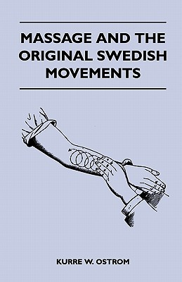 Massage And The Original Swedish Movements - Their Appliction To Various Diseases Of The Body - Lectures Before The Training Schools For Nurses Connected With The Hospital Of The University Of Pennsylvania, German Hospital, Women's Hospital, Philadelphia - Ostrom, Kurre W.