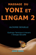 Massage Du Yoni Et Lingam 2: Alchimie Sexuelle. Gu?rison Tantrique ? travers l'?nergie Sexuelle.