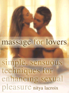 Massage for Lovers: Simple, Sensuous Techniques for Enhancing Sexual Pleasure