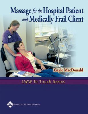 Massage for the Hospital Patient and Medically Frail Client - MacDonald, Gayle, MS, Lmt