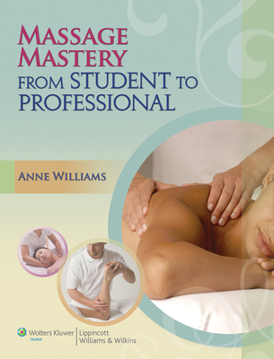 Massage Mastery: From Student to Professional - Williams, Anne