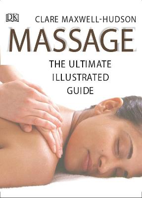 Massage, the Ultimate Illustrated Guide - Maxwell-Hudson, Clare