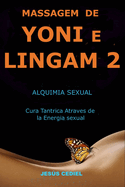 Massagem de Yoni E Lingam 2: Alquimia Sexual. Curacion Tantrica Atraves de la Energia Sexual.