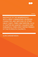 Massasoit of the Wampanoags: With a Brief Commentary on Indian Character, and Sketches of Other Great Chiefs, Tribes and Nations, Also a Chapter on Samoset, Squanto and Hobamock, Three Early Native Friends of the Plymouth Colonists