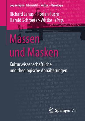 Massen Und Masken: Kulturwissenschaftliche Und Theologische Annaherungen - Janus, Richard (Editor), and Fuchs, Florian (Editor), and Schroeter-Wittke, Harald (Editor)
