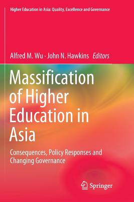 Massification of Higher Education in Asia: Consequences, Policy Responses and Changing Governance - Wu, Alfred M (Editor), and Hawkins, John N (Editor)