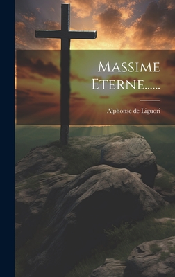 Massime Eterne...... - Liguori, Alphonse De