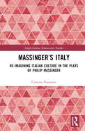 Massinger's Italy: Re-Imagining Italian Culture in the Plays of Philip Massinger