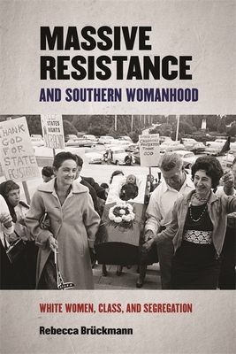 Massive Resistance and Southern Womanhood: White Women, Class, and Segregation - Brckmann, Rebecca