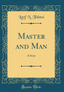 Master and Man: A Story (Classic Reprint)