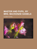 Master and Pupil, by Mrs. MacKenzie Daniels