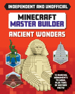 Master Builder: Minecraft Ancient Wonders (Independent & Unofficial): A Step-By-Step Guide to Building Your Own Ancient Buildings, Packed with Amazing Historical Facts to Inspire You!