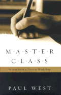 Master Class: Scenes from a Fiction Workshop - West, Paul