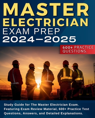 Master Electrician Exam Prep: Study Guide for The Master Electrician Exam. Featuring Exam Review Material, 600+ Practice Test Questions, Answers, and Detailed Explanations. - Greener, Jose