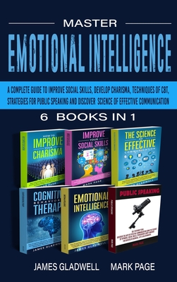 Master Emotional Intelligence 6 Books in 1: 6 Books in 1: A Complete Guide to Improve Social Skills, Develop Charisma, Techniques of CBT, Strategies for Public Speaking and Discover Science of Effective Communication - Page, Mark, and Gladwell, James