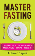 Master Fasting: Level Up Your Life with a One Meal a Day Fasting Program