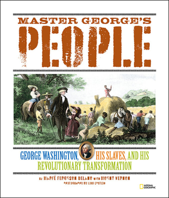 Master George's People: George Washington, His Slaves, and His Revolutionary Transformation - Delano, Marfe, and Epstein, Lori (Photographer), and Vernon, Mount (Contributions by)