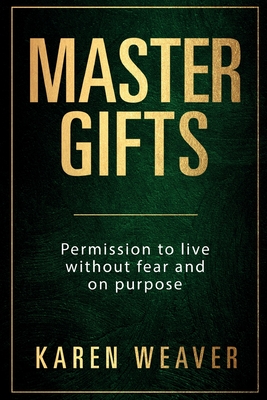 Master Gifts: Permission to live without fear and on purpose - Weaver, Karen