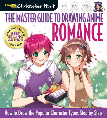 Master Guide to Drawing Anime: Romance: How to Draw the Popular Character Types Step by Step - A How to Draw Anime / Manga Step by Step Book Series - Hart, Christopher