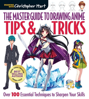 Master Guide to Drawing Anime: Tips & Tricks: Over 100 Essential Techniques to Sharpen Your Skills - Hart, Christopher, Dr.