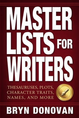 Master Lists for Writers: Thesauruses, Plots, Character Traits, Names, and More - Donovan, Bryn