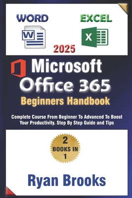 Master Microsoft Excel and Word: The Complete 2025 Guide for Beginners and Advanced Users to Boost Productivity with Office 365: Step-by-Step Instruction to Unlock the Full Potential of Excel and Word - Brooks, Ryan