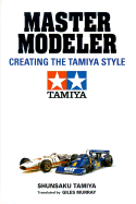 Master Modeler: Creating the Tamiya Style - Tamiya, Shunsaku