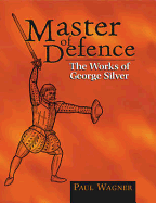 Master of Defence: The Works of George Silver - Wagner, Paul