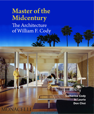 Master of the Midcentury: The Architecture of William F. Cody - Cody, Catherine, and Lauria, Jo, and Choi, Don