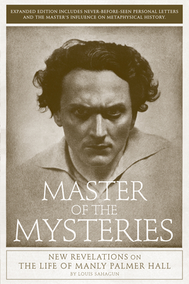 Master of the Mysteries: New Revelations on the Life of Manly Palmer Hall - Sahagun, Louis