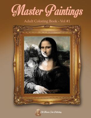 Master Paintings Adult Coloring Book Vol #1: Adult Coloring Book of Painting Masterpieces from Old Masters. - Publishing, Old Master Color