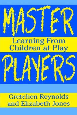 Master Players: Learning from Children at Play - Reynolds, Gretchen