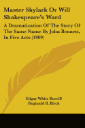 Master Skylark Or Will Shakespeare's Ward: A Dramatization Of The Story Of The Same Name By John Bennett, In Five Acts (1909) - Burrill, Edgar White