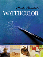 Master Strokes: Watercolor: A Step-By-Step Guide to Using the Techniques of the Masters