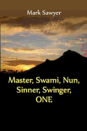 Master, Swami, Nun, Sinner, Swinger, ONE: True Stories and Teachings of Gurus, Swamis, Teachers, Monks, Nuns, and Spiritual Undefinables